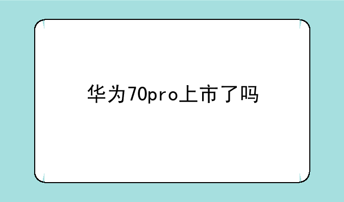 华为70pro上市了吗