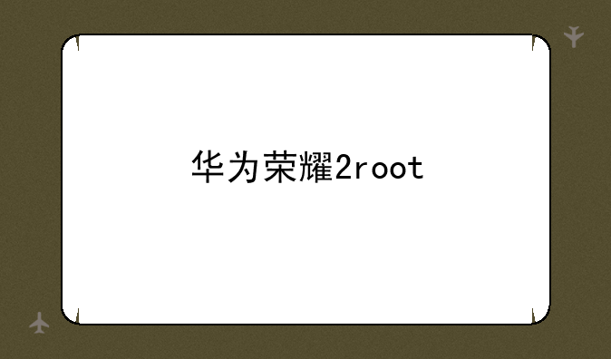 华为荣耀2root