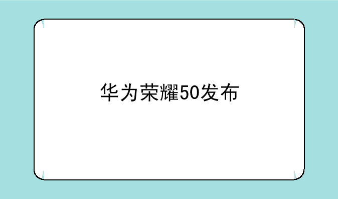 华为荣耀50发布