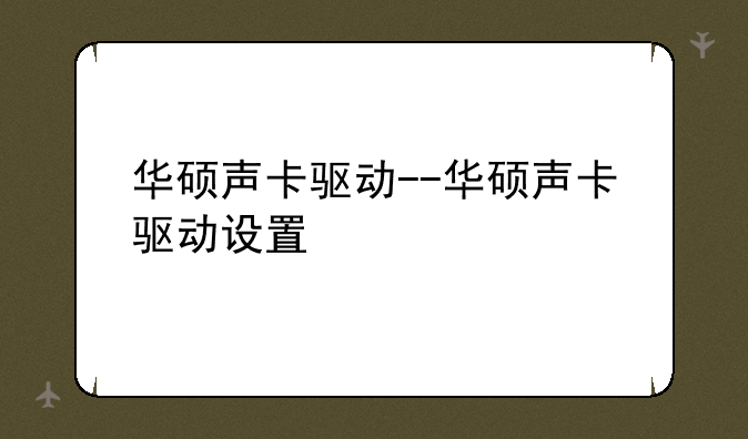 华硕声卡驱动--华硕声卡驱动设置