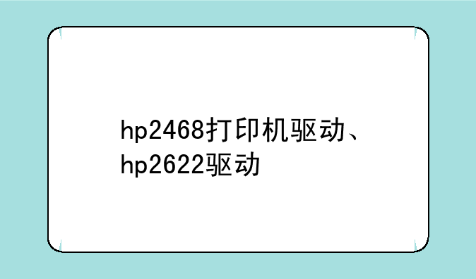 hp2468打印机驱动、hp2622驱动