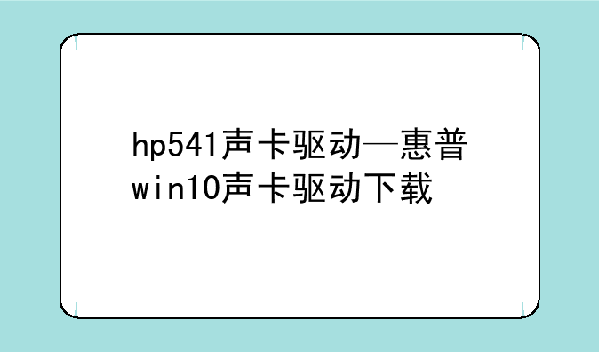 hp541声卡驱动—惠普win10声卡驱动下载