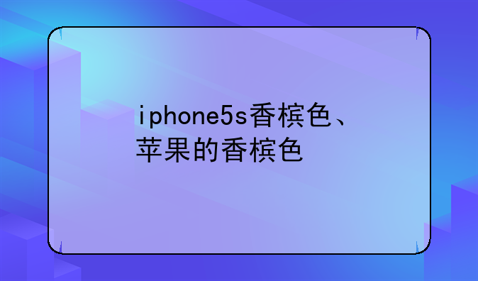 iphone5s香槟色、苹果的香槟色