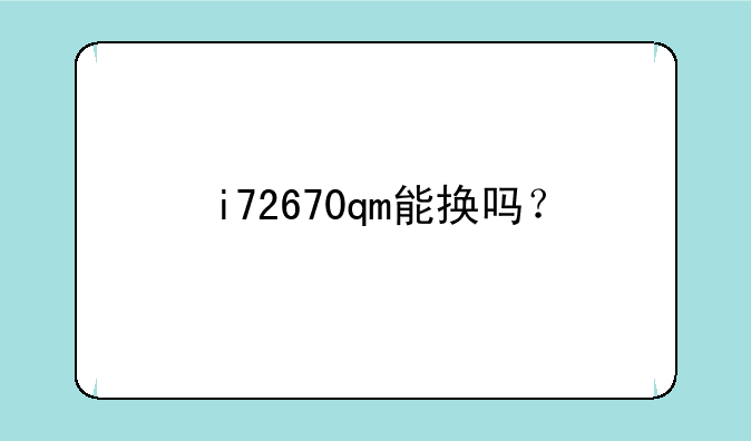 i72670qm能换吗？