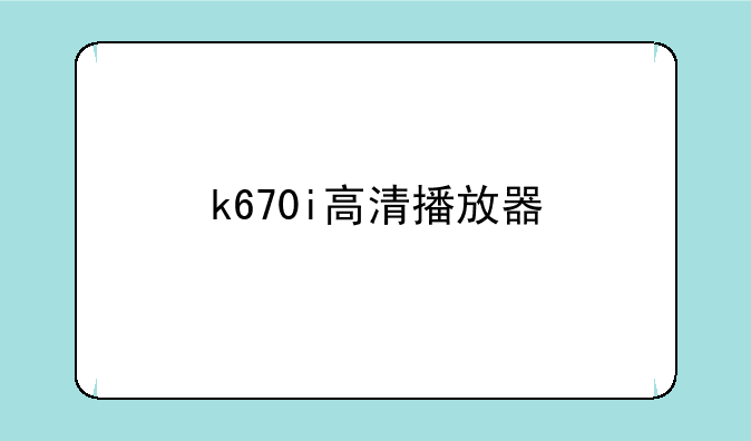 k670i高清播放器