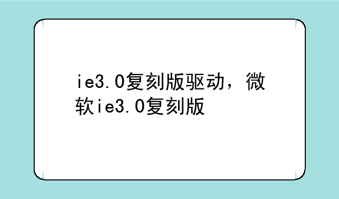 ie3.0复刻版驱动，微软ie3.0复刻版