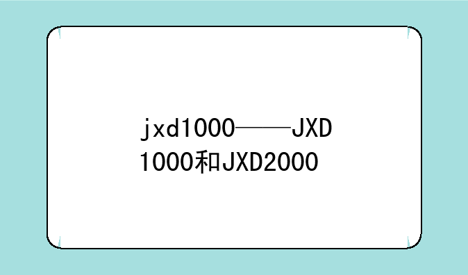 jxd1000——JXD1000和JXD2000