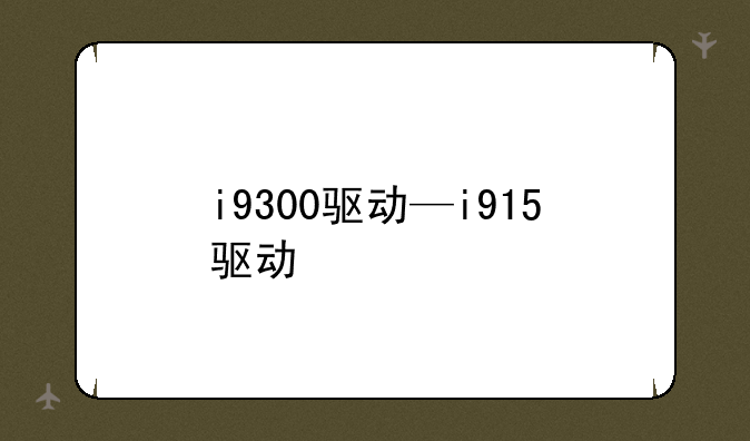 i9300驱动—i915驱动