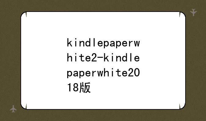 kindlepaperwhite2-kindlepaperwhite2018版